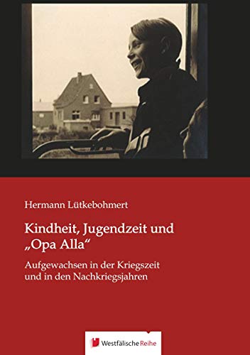 Kindheit, Jugendzeit und „Opa Alla“: Aufgewachsen in der Kriegszeit und in den Nachkriegsjahren von Westfalische Reihe