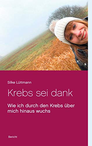 Krebs sei dank: Wie ich durch den Krebs über mich hinaus wuchs von Books on Demand