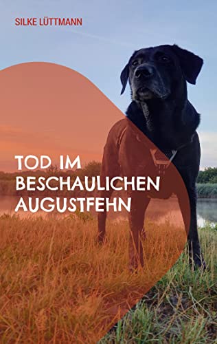 Tod im beschaulichen Augustfehn: Labrador Siley ermittelt von Books on Demand