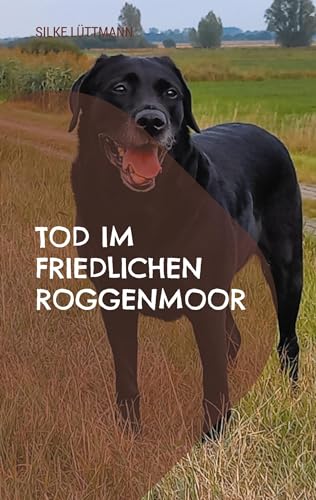 Tod im friedlichen Roggenmoor: Labrador Siley ermittelt von Books on Demand