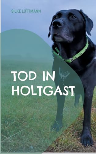 Tod in Holtgast: Labrador Siley ermittelt von Books on Demand