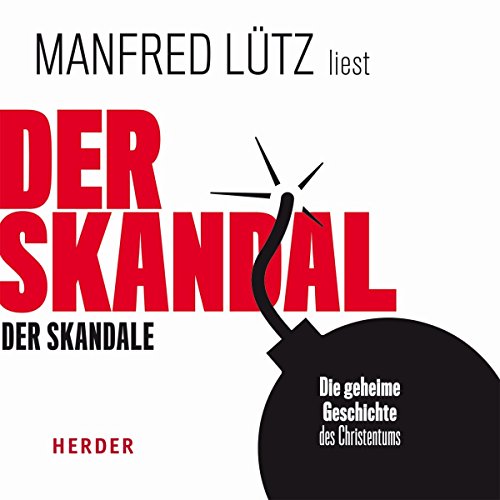 Der Skandal der Skandale: Die geheime Geschichte des Christentums von Herder Verlag GmbH