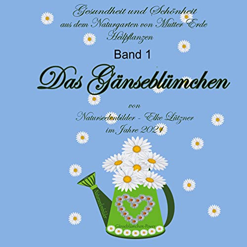 Das Gänseblümchen: Heilpflanzen Band 1 (Gesundheit und Schönheit aus dem Naturgarten von Mutter Erde - Heilpflanzen -) von Books on Demand GmbH