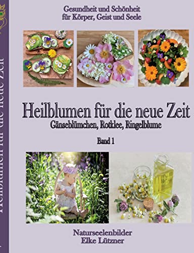 Heilblumen für die neue Zeit: Gänseblümchen, Rotklee, Ringelblume von Books on Demand
