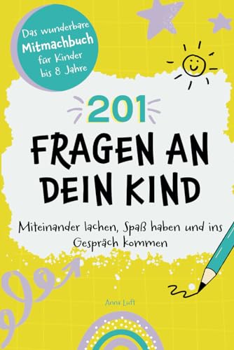 201 Fragen an dein Kind: Das wunderbare Mitmachbuch für Kinder bis 8 Jahre - Miteinander lachen, Spaß haben und ins Gespräch kommen