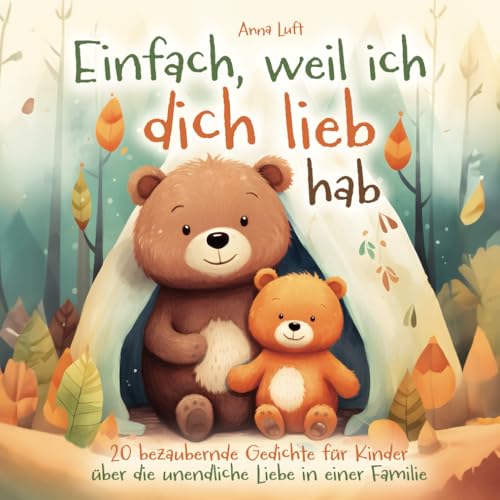Einfach, weil ich dich lieb hab - 20 bezaubernde Gedichte für Kinder über die unendliche Liebe in einer Familie: Ein Kinderbuch ab 2 Jahren Einfach, weil ich dich lieb hab - 20 bezaubernde Gedichte für Kinder über die unendliche Liebe in einer Familie: Ein Kinderbuch ab 2 Jahren