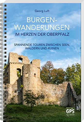 Burgen-Wanderungen im Herzen der Oberpfalz: Spannende Touren zwischen Seen, Wälder und Ruinen Burgen-Wanderungen im Herzen der Oberpfalz: Spannende Touren zwischen Seen, Wälder und Ruinen