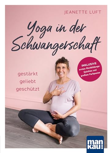 Yoga in der Schwangerschaft. Gestärkt - geliebt - geschützt: Inkl. ersten Rückbildungs-Quickies und großem Farbposter von Mankau Verlag