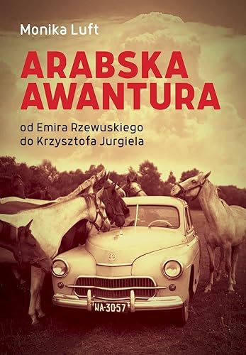 Arabska awantura: Od Emira Rzewuskiego do Krzysztofa Jurgiela