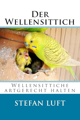 Der Wellensittich: Wellensittiche artgerecht halten (Moderne Tierhaltung, Band 1) von CREATESPACE