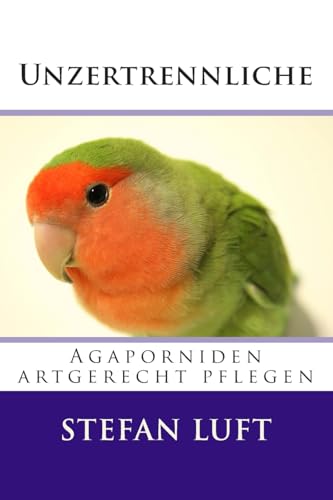 Unzertrennliche: Agaporniden artgerecht pflegen (Moderne Tierhaltung, Band 3)