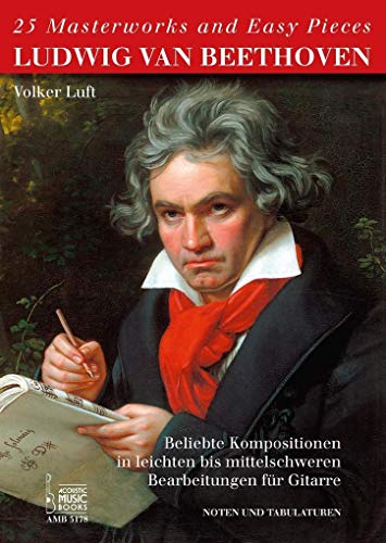 25 Masterworks and Easy Pieces. Ludwig van Beethoven. Beliebte Kompositionen in leichten bis mittelschweren Bearbeitungen für Gitarre von Volker Luft. Noten u. TABs 25 Masterworks and Easy Pieces. Ludwig van Beethoven. Beliebte Kompositionen in leichten bis mittelschweren Bearbeitungen für Gitarre von Volker Luft. Noten u. TABs