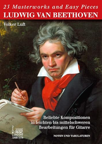 25 Masterworks and Easy Pieces. Ludwig van Beethoven. Beliebte Kompositionen in leichten bis mittelschweren Bearbeitungen für Gitarre von Volker Luft. Noten u. TABs von Acoustic Music Books
