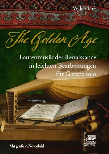 The Golden Age: Lautenmusik der Renaissance in leichten Bearbeitungen für Gitarre solo. Mit großem Notenbild (ohne Tabulaturen) von Acoustic Music Books