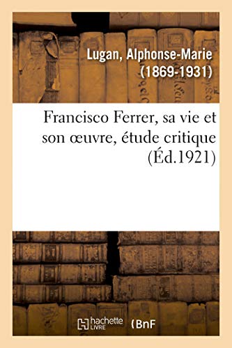 Francisco Ferrer, sa vie et son oeuvre, étude critique von Hachette Livre - BNF