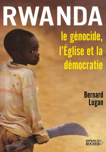 Rwanda : le génocide, l'Église et la démocratie: Le génocide, l'Eglise et la démocratie Rwanda : le génocide, l'Église et la démocratie: Le génocide, l'Eglise et la démocratie