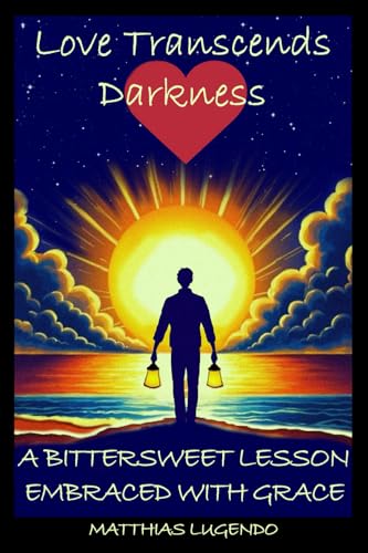 Love Transcends Darkness: A bittersweet Lesson Embraced with Grace Love Transcends Darkness: A bittersweet Lesson Embraced with Grace von Pine Book Writing