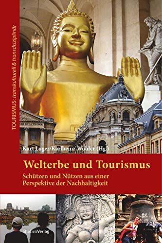 Welterbe und Tourismus: Schützen und Nützen aus einer Perspektive der Nachhaltigkeit (Tourismus: transkulturell & transdisziplinär)