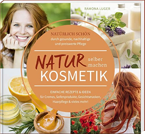 Naturkosmetik selber machen: Natürlich schön durch gesunde, nachhaltige und preiswerte Pflege – Einfache Rezepte & Ideen für Cremes, Seifenprodukte, Gesichtsmasken, Haarpflege & vieles mehr! von SüdOst-Verlag / Battenberg Gietl Verlag