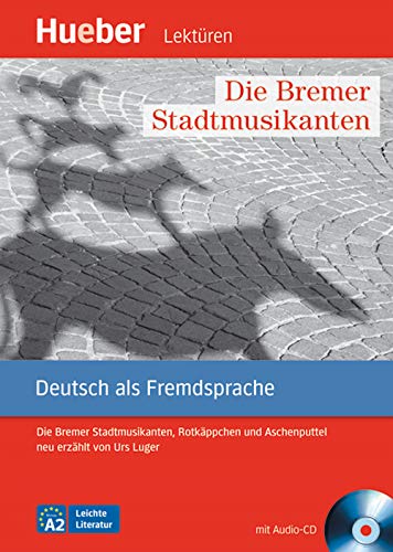 Die Bremer Stadtmusikanten: Die Bremer Stadtmusikanten, Rotkäppchen und Aschenputtel neu erzählt von Urs Luger.Deutsch als Fremdsprache / Leseheft mit Audio-CD (LEC) von Hueber