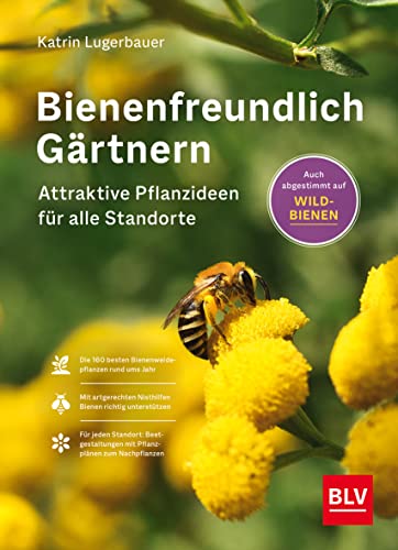 Bienenfreundlich Gärtnern: Attraktive Pflanzideen für alle Standorte und Beetgrößen ((Button:)) Auch für Wildbienen (BLV Gartenpraxis)