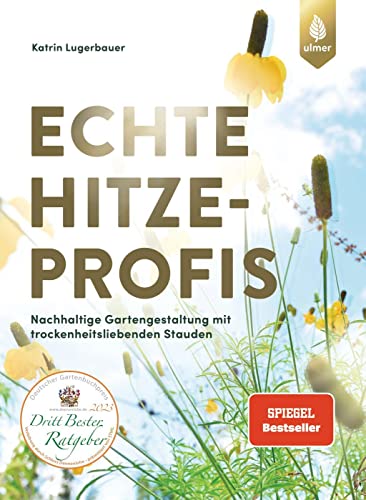 Echte Hitzeprofis: Der Spiegel-Bestseller. Nachhaltige Gartengestaltung mit trockenheitsliebenden Stauden von Ulmer Eugen Verlag