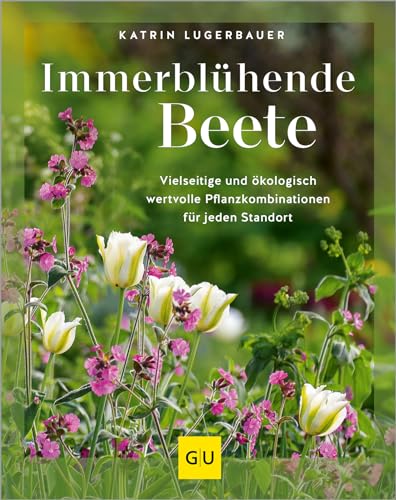 Immerblühende Beete: Vielseitige und ökologisch wertvolle Pflanzkombinationen für jeden Standort (GU Gartengestaltung) von GRÄFE UND UNZER Verlag GmbH