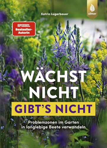 Wächst nicht gibt's nicht: Problemzonen im Garten in langlebige Beete verwandeln. Staudenglück trotz Staunässe, Wurzeldruck & Co. von Verlag Eugen Ulmer