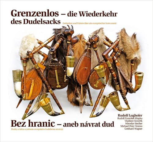 Grenzenlos – die Wiederkehr des Dudelsacks | Bez hranic – aneb návrat dud: Gedanken und Fakten über ein europäisches Instrument | Úvahy a fakta o jednom evropském hudebním nástroji Grenzenlos – die Wiederkehr des Dudelsacks | Bez hranic – aneb návrat dud: Gedanken und Fakten über ein europäisches Instrument | Úvahy a fakta o jednom evropském hudebním nástroji
