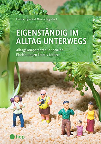 Eigenständig im Alltag unterwegs: Alltagskompetenzen in sozialen Einrichtungen kreativ fördern Eigenständig im Alltag unterwegs: Alltagskompetenzen in sozialen Einrichtungen kreativ fördern