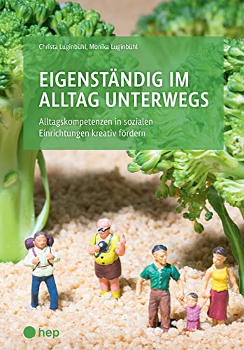 Eigenständig im Alltag unterwegs: Alltagskompetenzen in sozialen Einrichtungen kreativ fördern von hep verlag