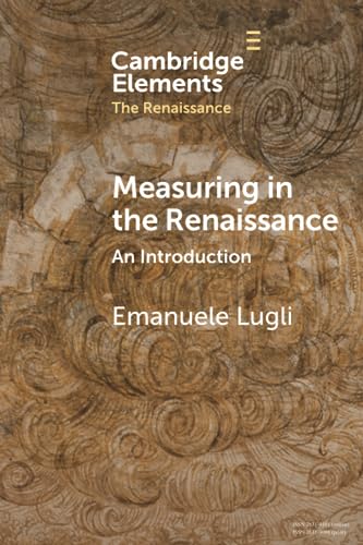 Measuring in the Renaissance: An Introduction (Cambridge Elements: Elements in the Renaissance)