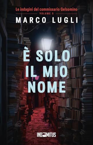 È solo il mio nome (Le indagini del commissario Gelsomino, Band 5) von Indomitus Publishing