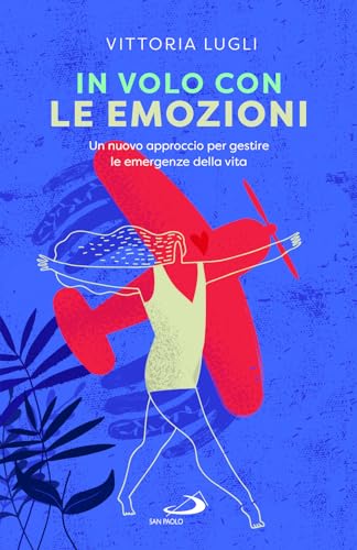 In volo con le emozioni. Un nuovo approccio per gestire le emergenze della vita (Psicologia) von San Paolo Edizioni