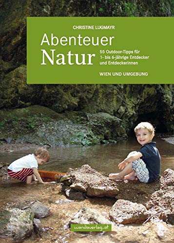 ABVERKAUF: Abenteuer Natur – Wien und Umgebung: 55 Outdoor-Tipps für 1- bis 6-jährige Entdecker und Entdeckerinnen