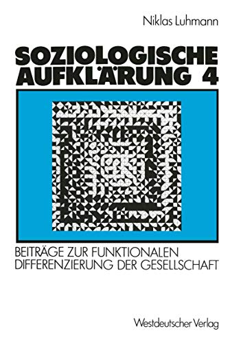Soziologische Aufklärung, Bd.4, Beiträge zur funktionalen Differenzierung der Gesellschaft Soziologische Aufklärung, Bd.4, Beiträge zur funktionalen Differenzierung der Gesellschaft
