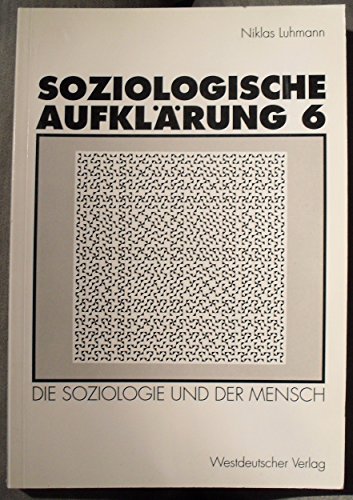 Soziologische Aufklärung, Bd.6, Die Soziologie und der Mensch Soziologische Aufklärung, Bd.6, Die Soziologie und der Mensch von VS Verlag für Sozialwissenschaften