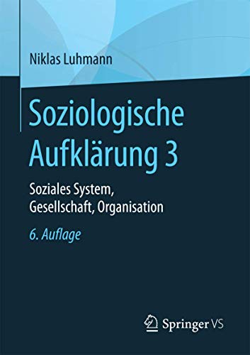 Soziologische Aufklärung 3: Soziales System, Gesellschaft, Organisation Soziologische Aufklärung 3: Soziales System, Gesellschaft, Organisation von Springer VS