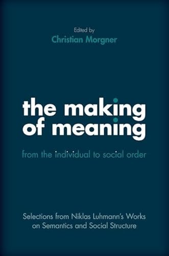 The Making of Meaning: From the Individual to Social Order: Selections from Niklas Luhmann's Works on Semantics and Social Structure