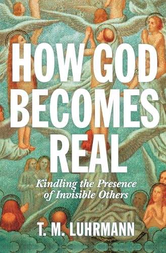 How God Becomes Real: Kindling the Presence of Invisible Others von Princeton University Press