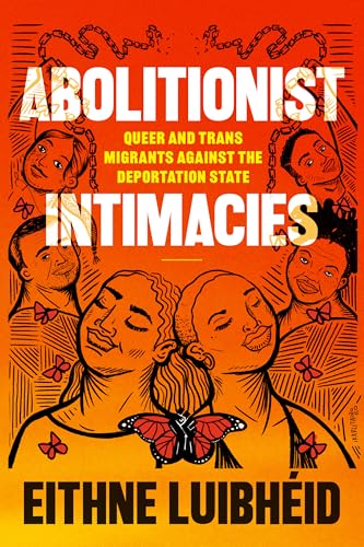 Abolitionist Intimacies: Queer and Trans Migrants Against the Deportation State von Duke University Press