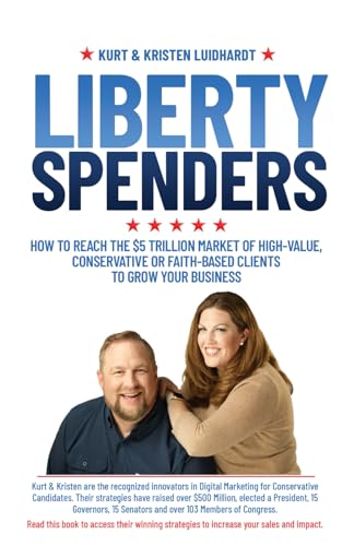 Liberty Spenders: How to Reach The $5 Trillion Market of High-Value, Conservative or Faith-Based Clients to Grow Your Business