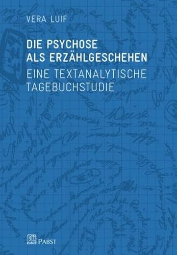 Die Psychose als Erzählgeschehen: Eine textanalytische Tagebuchstudie Die Psychose als Erzählgeschehen: Eine textanalytische Tagebuchstudie