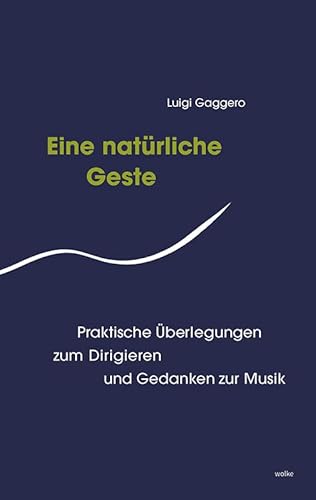 Eine Natürliche Geste: Praktische Überlegungen zum Dirigieren und Gedanken zur Musik von Wolke V.-G.