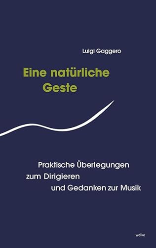 Eine Natürliche Geste: Praktische Überlegungen zum Dirigieren und Gedanken zur Musik von Wolke Verlagsges. Mbh