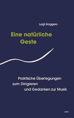 Eine Natürliche Geste: Praktische Überlegungen zum Dirigieren und Gedanken zur Musik