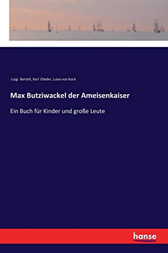 Max Butziwackel der Ameisenkaiser: Ein Buch für Kinder und große Leute