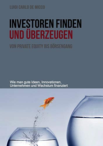 Investoren finden und überzeugen: Wie man gute Ideen, Innovationen, Unternehmen und Wachstum finanziert von Books on Demand GmbH