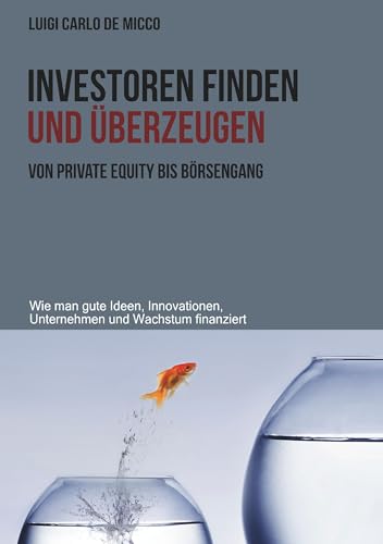 Investoren finden und überzeugen: Wie man gute Ideen, Innovationen, Unternehmen und Wachstum finanziert von Books on Demand GmbH