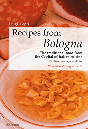Recipes from Bologna: The traditional food from the Capital of Italian cuisine von Edizioni Pendragon